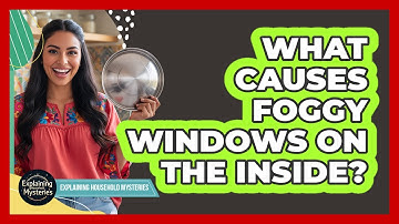 What Causes Foggy Windows On The Inside?