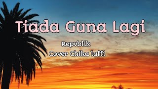 Tiada Guna Lagi-Repvblik Lagu&Lirik cover  Chika luffi