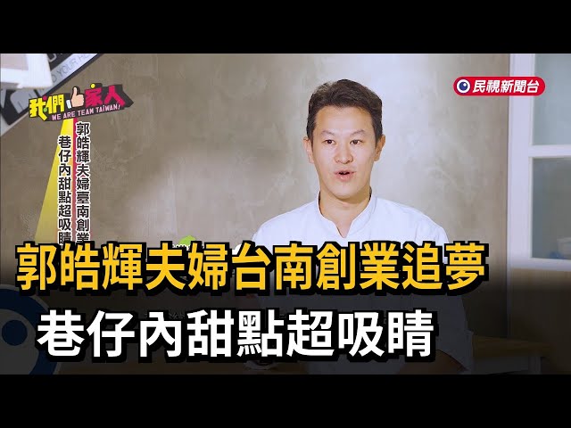 郭皓輝夫婦台南創業追夢 巷仔內甜點超吸睛－民視新聞