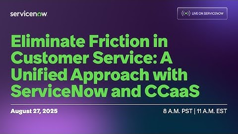 Eliminate Friction in Customer Service: A Unified Approach with  ServiceNow and CCaaS