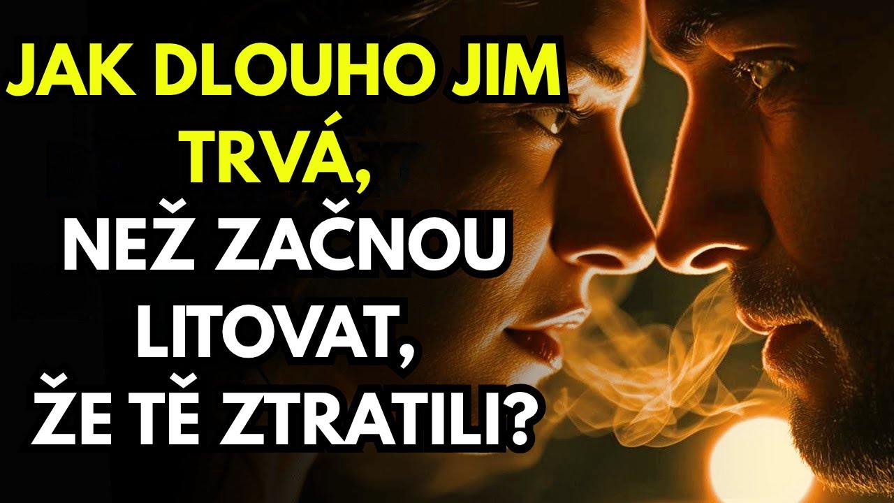 Jak dlouho jim trvá, než začnou litovat, že tě ztratili?