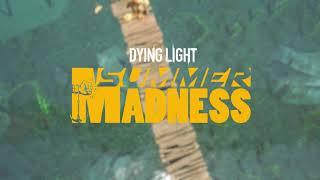 Dying Light - Summer Madness Event is over!