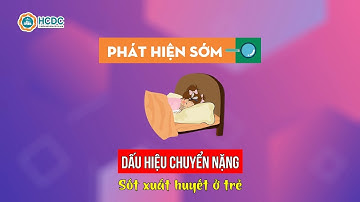 HCDC | Phát hiện sớm Dấu hiệu chuyển nặng Sốt xuất huyết ở trẻ