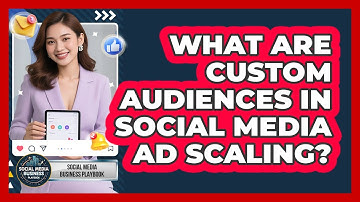 What Are Custom Audiences In Social Media Ad Scaling? - Social Media Business Playbook