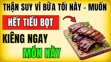 Người thận yếu, Creatinine cao? 5 Món buổi tối TUYỆT ĐỐI TRÁNH để không phải CHẠY THẬN sớm!