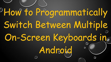 How to Programmatically Switch Between Multiple On-Screen Keyboards in Android