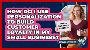 How Do I Use Personalization To Build Customer Loyalty In My Small Business? - Small Biz Success Hub