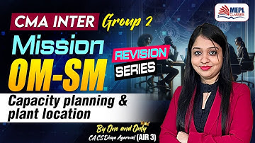 CMA INTER - Mission OM-SM | Capacity Planning & Plant Location | MEPL - Divya Agarwal