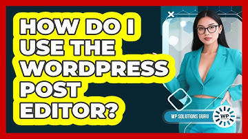 How Do I Use The WordPress Post Editor? - WP Solutions Guru