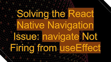 Solving the React Native Navigation Issue: navigate Not Firing from useEffect