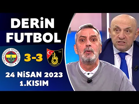 Derin Futbol 24 Nisan 2023 1.Kısım / Fenerbahçe 3-3 İstanbulspor