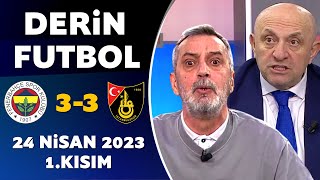 Derin Futbol 24 Nisan 2023 1.Kısım / Fenerbahçe 3-3 İstanbulspor