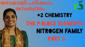 XII CHEMISTRY: CHAPTER 7: THE P BLOCK ELEMENTS PART 3: PROPERTIES OF NITROGEN FAMILY ( MALAYALAM)