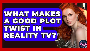 What Makes A Good Plot Twist In Reality TV? - The Reality Radar