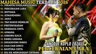 MAHESA MUSIC TERBARU 2026 🔥 FULL ALBUM DANGDUT KOPLO | DIRANTAI DIGELANGI RINDU - PERCERAIAN LARA