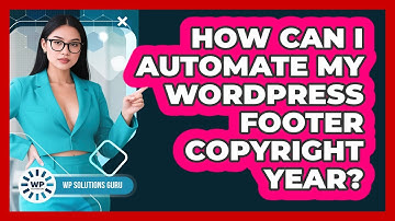 How Can I Automate My WordPress Footer Copyright Year? - WP Solutions Guru