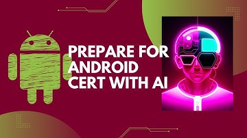 Associate Android Developer Certification Exam -  Preparation With AI