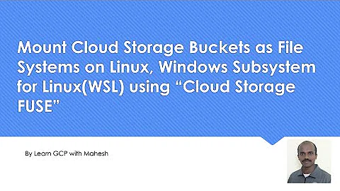 Mount GCS Bucket as File Systems on Linux, Windows Subsystem for Linux(WSL) using Cloud Storage FUSE