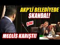 AKP'li belediyede skandal! Meclis karıştı!