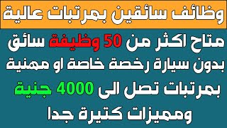 متاح اكثر من 50 وظيفة سائق بدون سيارة رخصة خاصة او مهنية بمرتبات مجزية جدا