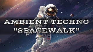 [Playlist] Spacewalk 🪐 Chill Ambient Techno  [ Chill Vibes with a focus on ]