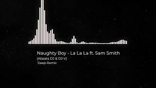 Naughty Boy - La La La ft. Sam Smith (Abeats DJ \u0026 DJ-V Deep Remix)