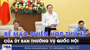 Bế mạc Phiên họp thứ 47 của Ủy ban Thường vụ Quốc hội - VNAMedia
