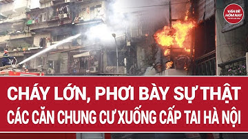 Cháy lớn, cho thấy thực trạng các căn chung cư xuống cấp tại Hà Nội