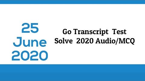 Go Transcription Test Answers Audio and Quiz 25 June Answers or 26 June Answer #Go Transcript 26June