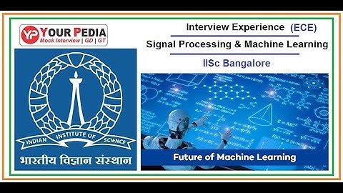 Signal processing & Machine Learning | IISc Bangalore | Interview Experience | Electronics & Comm.