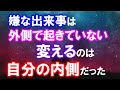 嫌な出来事は外側で起きていない　変えるのは自分の内側