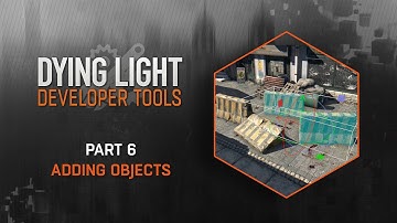 Dying Light Developer Tools Tutorial - Part 6 Adding Objects