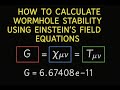 How to Calculate Wormhole Stability Using Einsteins Field Equations with G = 6.67408e-11 and c = ...