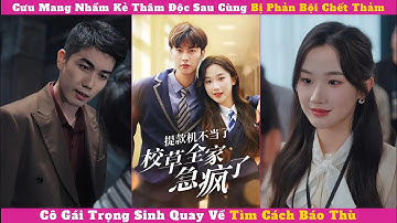 Cưu Mang Kẻ Thâm Độc Sau Cùng Bị Phản Bội Chết Thảm , Cô Gái Trọng Sinh Quay Về Tìm Cách Báo Thù