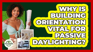Why Is Building Orientation Vital For Passive Daylighting? - Eco Home Blueprint