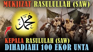 MUKJIZAT RASULULLAH | KETIKA KEPALA RASULULLAH DIHADIAHI 100 EKOR UNTA