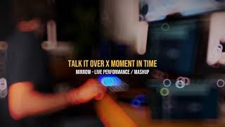 Talk It Over x Moment In Time (Mirrow - Live Performance / Mashup)