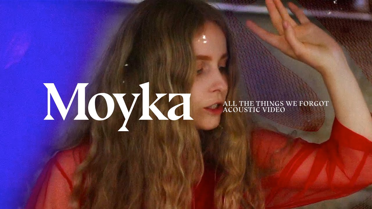 Moyka — All The Things We Forgot (Acoustic Video) - YouTube