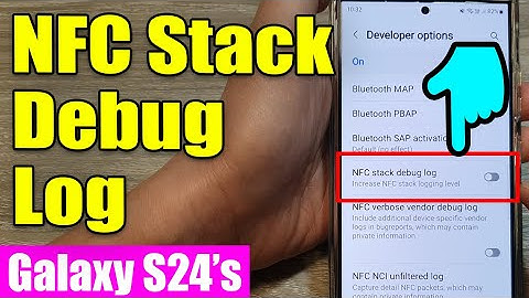 Galaxy S24/S24+/Ultra: How to Enable/Disable NFC Stack Debug Log