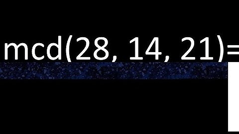 mcd de 28 , 14 y 21 . Maximo comun divisor de 3 numeros , ejemplo