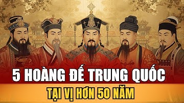 5 Hoàng Đế Trung Quốc Tại Vị Hơn 50 Năm Những Chân Dung Lịch Sử Vĩ Đại