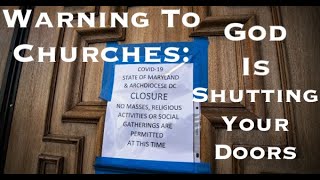 Warning To Churches : God Is Shutting Your Doors!