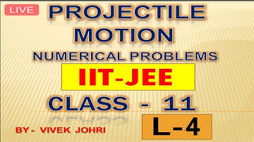 PROJECTILE MOTION (NUMERICAL PROBLEMS - IIT-JEE) - L-4  / CLASS 11 / PHYSICS / VIVEK JOHRI