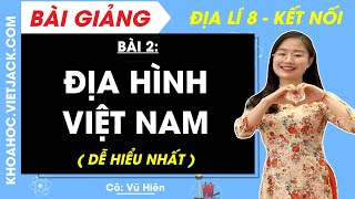 Địa lí 8 Bài 2: Địa hình Việt Nam - Kết nối tri thức (DỄ HIỂU NHẤT)