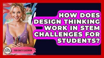 How Does Design Thinking Work In STEM Challenges For Students? - Your Crafty Classroom