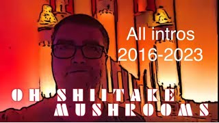 Oh Shiitake Mushrooms All Intros 2016-2023