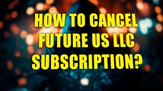 Future US LLC Charge On Credit Card - How To Cancel The Subscription? Is It Legit?