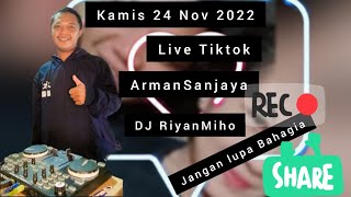 KAMIS LAGU BARU LIVE TIKTOK | ARMAN SANJAYA | DJ RiyanMiho 24 NOV 2022