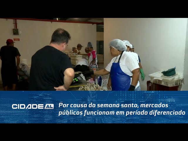 Por causa da Semana Santa, mercados públicos funcionam em período diferenciado em Maceió