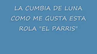 CUMBIA DE LUNA EL PARRIS CUMBIA DE LUNA EL PARRIS